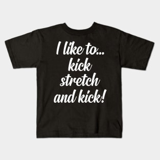 I like to Kick Stretch and Kick! Kids T-Shirt